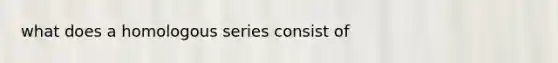 what does a homologous series consist of