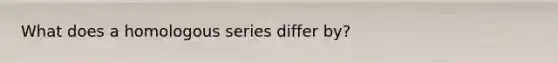 What does a homologous series differ by?