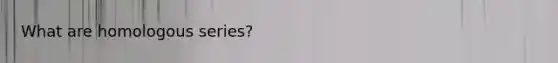 What are homologous series?