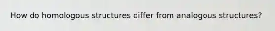 How do homologous structures differ from analogous structures?