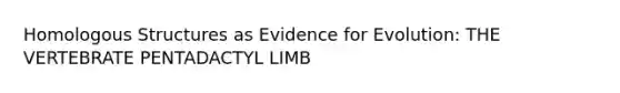 Homologous Structures as Evidence for Evolution: THE VERTEBRATE PENTADACTYL LIMB