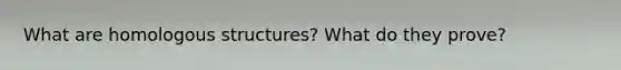 What are homologous structures? What do they prove?