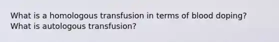 What is a homologous transfusion in terms of blood doping? What is autologous transfusion?