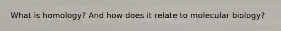 What is homology? And how does it relate to molecular biology?