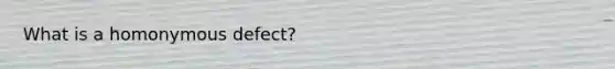 What is a homonymous defect?