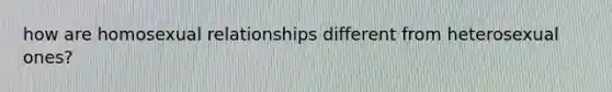 how are homosexual relationships different from heterosexual ones?