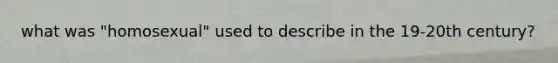 what was "homosexual" used to describe in the 19-20th century?