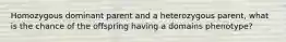 Homozygous dominant parent and a heterozygous parent, what is the chance of the offspring having a domains phenotype?