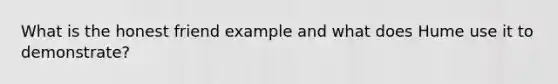 What is the honest friend example and what does Hume use it to demonstrate?