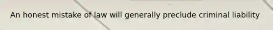An honest mistake of law will generally preclude criminal liability