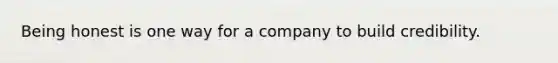 Being honest is one way for a company to build credibility.