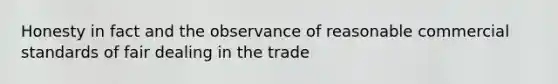 Honesty in fact and the observance of reasonable commercial standards of fair dealing in the trade