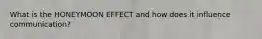 What is the HONEYMOON EFFECT and how does it influence communication?