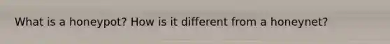 What is a honeypot? How is it different from a honeynet?