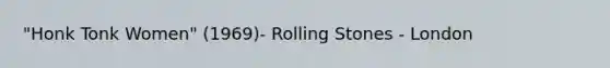 "Honk Tonk Women" (1969)- Rolling Stones - London