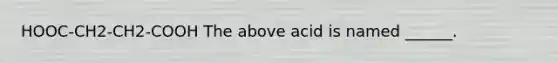 HOOC-CH2-CH2-COOH The above acid is named ______.