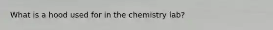 What is a hood used for in the chemistry lab?