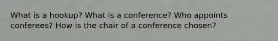 What is a hookup? What is a conference? Who appoints conferees? How is the chair of a conference chosen?