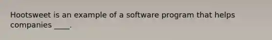 Hootsweet is an example of a software program that helps companies ____.