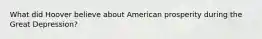 What did Hoover believe about American prosperity during the Great Depression?