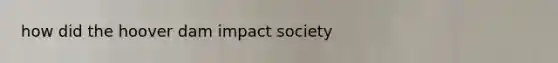 how did the hoover dam impact society