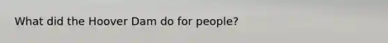 What did the Hoover Dam do for people?