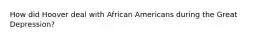 How did Hoover deal with African Americans during the Great Depression?