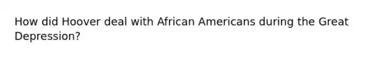 How did Hoover deal with African Americans during the Great Depression?