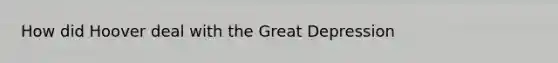 How did Hoover deal with the Great Depression