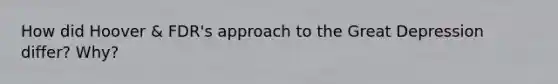 How did Hoover & FDR's approach to the Great Depression differ? Why?