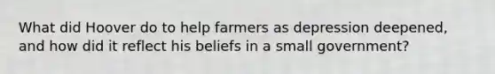 What did Hoover do to help farmers as depression deepened, and how did it reflect his beliefs in a small government?