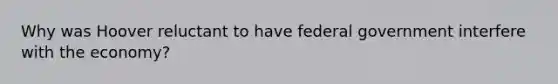 Why was Hoover reluctant to have federal government interfere with the economy?