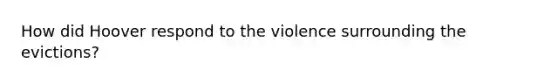 How did Hoover respond to the violence surrounding the evictions?