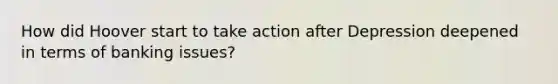 How did Hoover start to take action after Depression deepened in terms of banking issues?