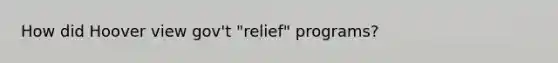 How did Hoover view gov't "relief" programs?