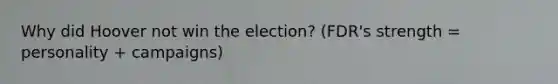 Why did Hoover not win the election? (FDR's strength = personality + campaigns)