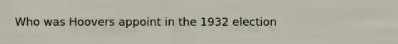 Who was Hoovers appoint in the 1932 election