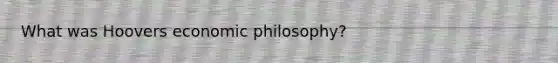 What was Hoovers economic philosophy?