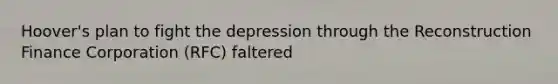 Hoover's plan to fight the depression through the Reconstruction Finance Corporation (RFC) faltered