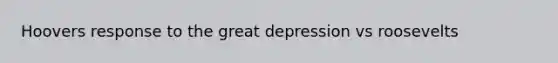 Hoovers response to the great depression vs roosevelts