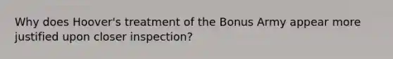 Why does Hoover's treatment of the Bonus Army appear more justified upon closer inspection?