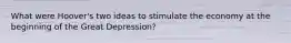 What were Hoover's two ideas to stimulate the economy at the beginning of the Great Depression?