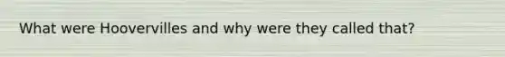 What were Hoovervilles and why were they called that?