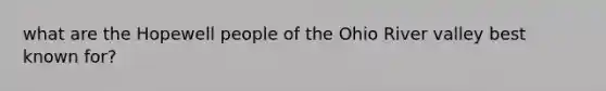 what are the Hopewell people of the Ohio River valley best known for?