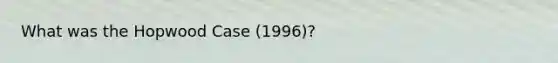 What was the Hopwood Case (1996)?