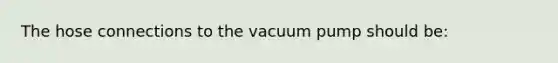 The hose connections to the vacuum pump should be: