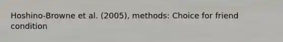 Hoshino-Browne et al. (2005), methods: Choice for friend condition