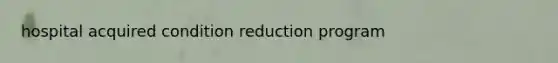 hospital acquired condition reduction program