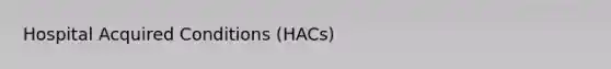 Hospital Acquired Conditions (HACs)