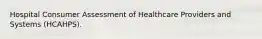 Hospital Consumer Assessment of Healthcare Providers and Systems (HCAHPS).